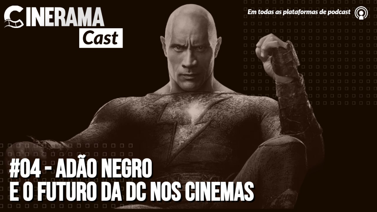 CineramaCast | Adão Negro e o Futuro da DC nos cinemas