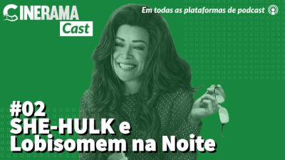 CineramaCast - She-Hulk e Lobisomem na Noite