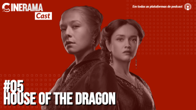 CineramaCast | House of the Dragon e o fim de Game of Thrones